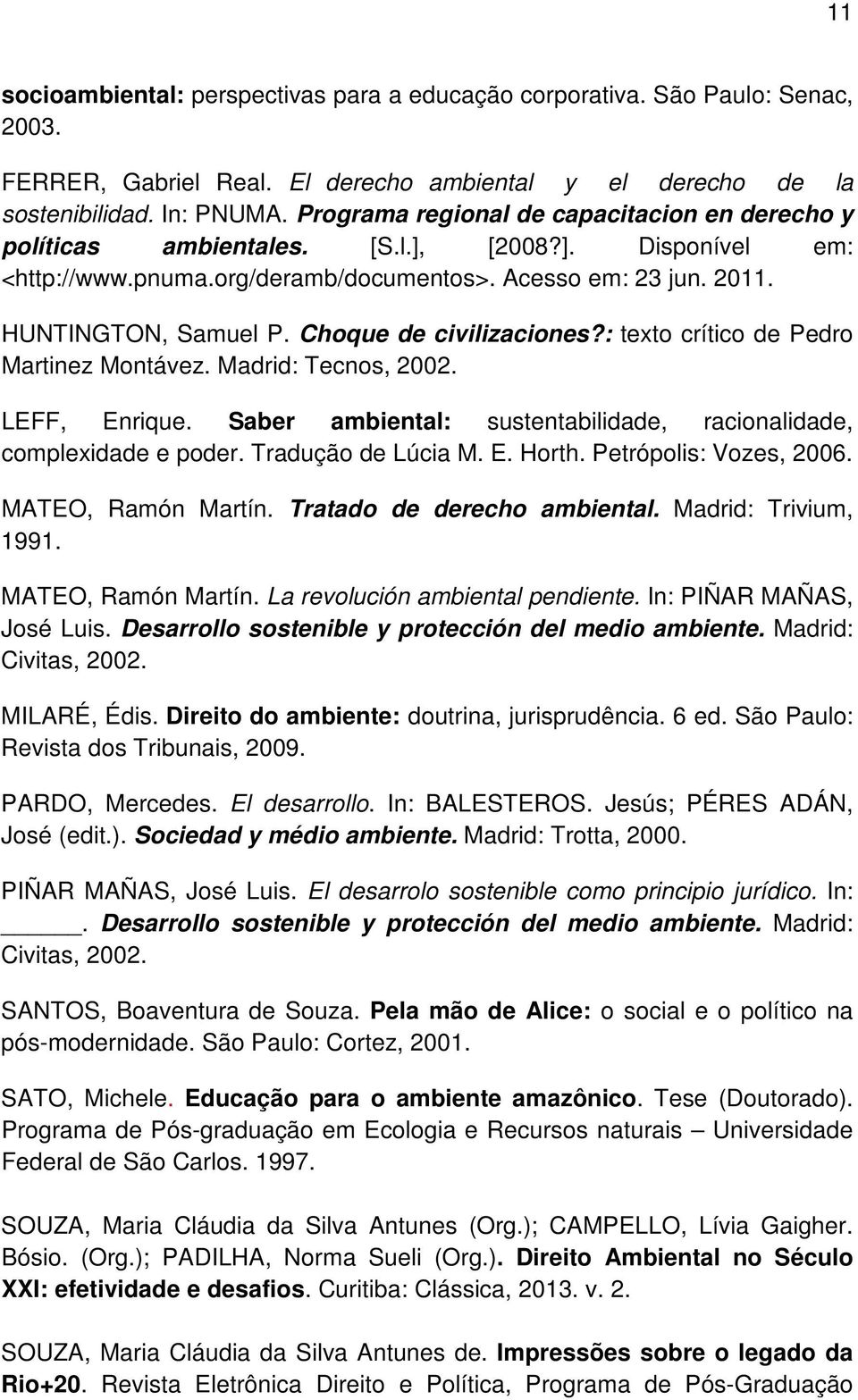 Choque de civilizaciones?: texto crítico de Pedro Martinez Montávez. Madrid: Tecnos, 2002. LEFF, Enrique. Saber ambiental: sustentabilidade, racionalidade, complexidade e poder. Tradução de Lúcia M.