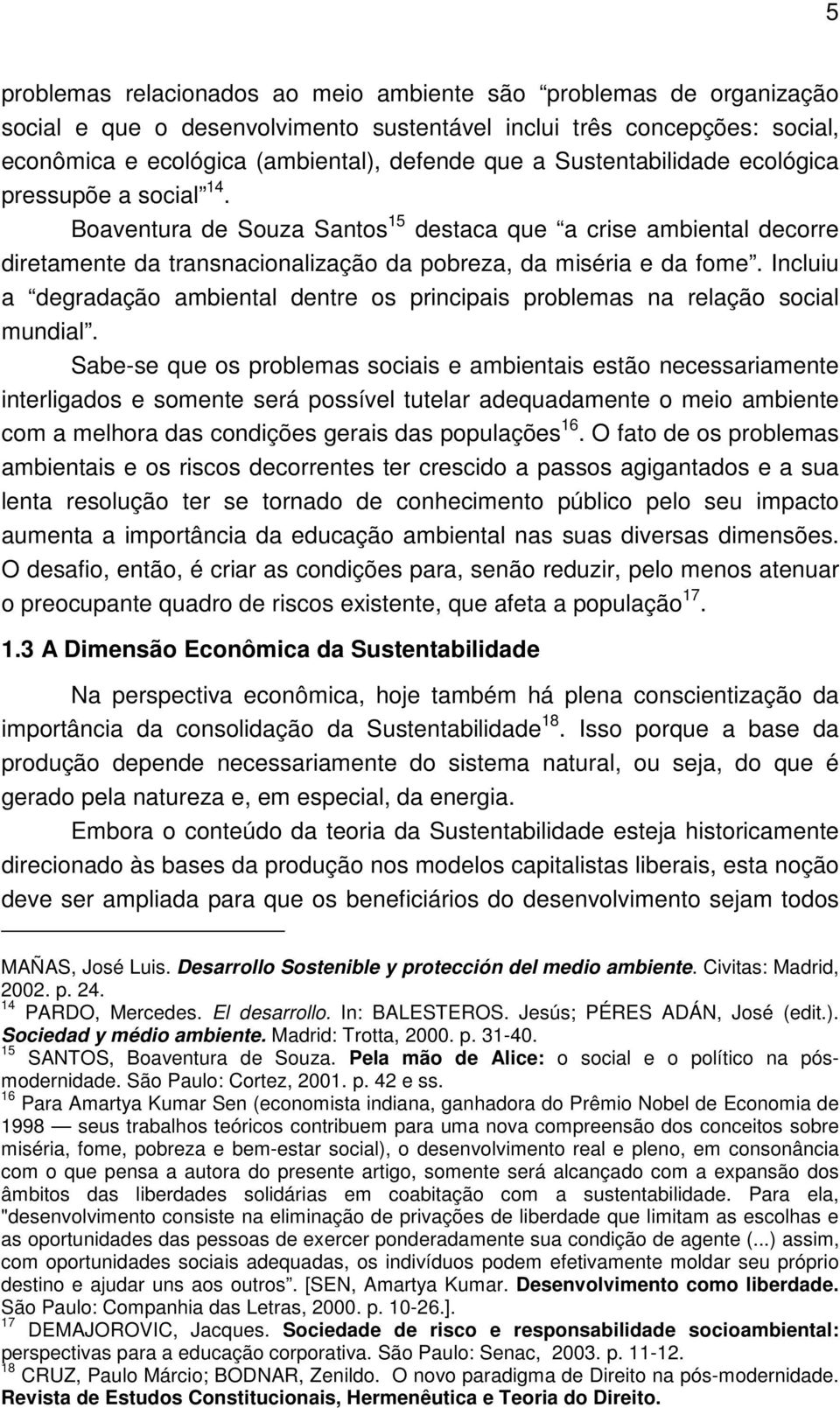 Incluiu a degradação ambiental dentre os principais problemas na relação social mundial.