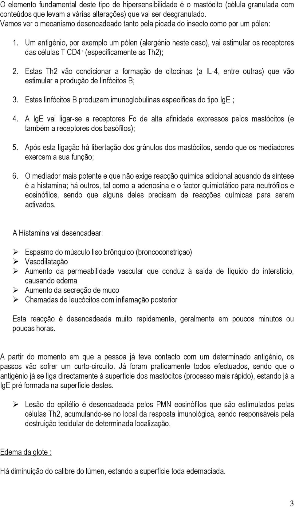 Um antigénio, por exemplo um pólen (alergénio neste caso), vai estimular os receptores das células T CD4 + (especificamente as Th2); 2.