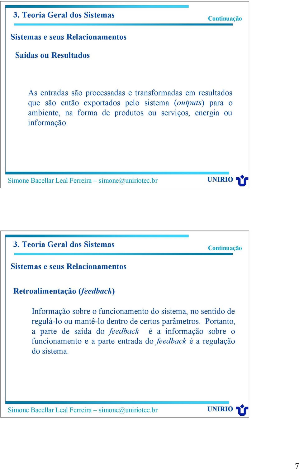 Sistemas e seus Relacionamentos Retroalimentação (feedback) Informação sobre o funcionamento do sistema, no sentido de regulá-lo ou