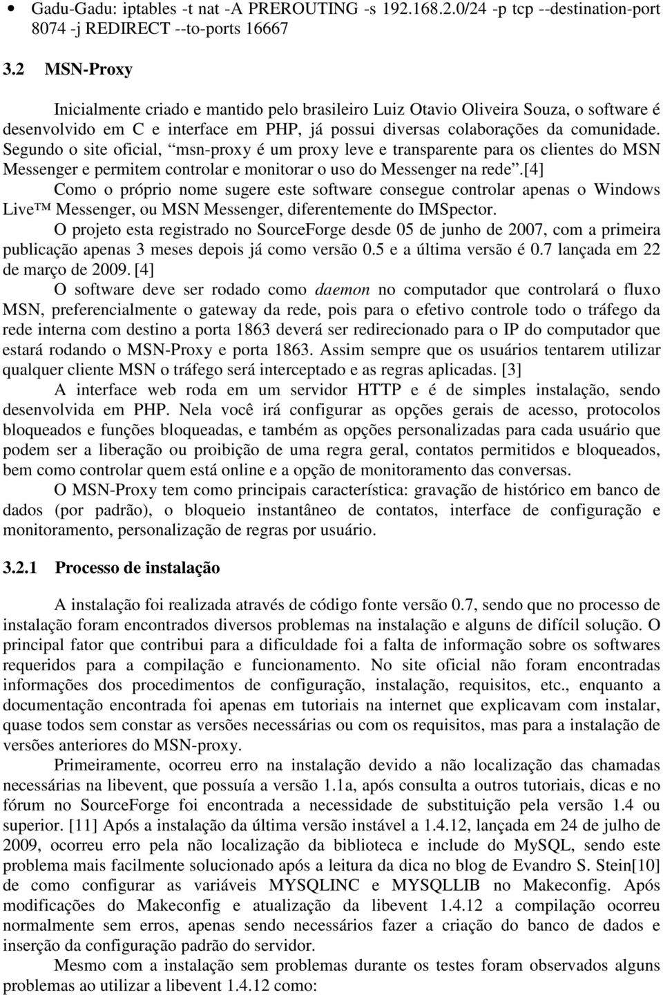 Segundo o site oficial, msn-proxy é um proxy leve e transparente para os clientes do MSN Messenger e permitem controlar e monitorar o uso do Messenger na rede.