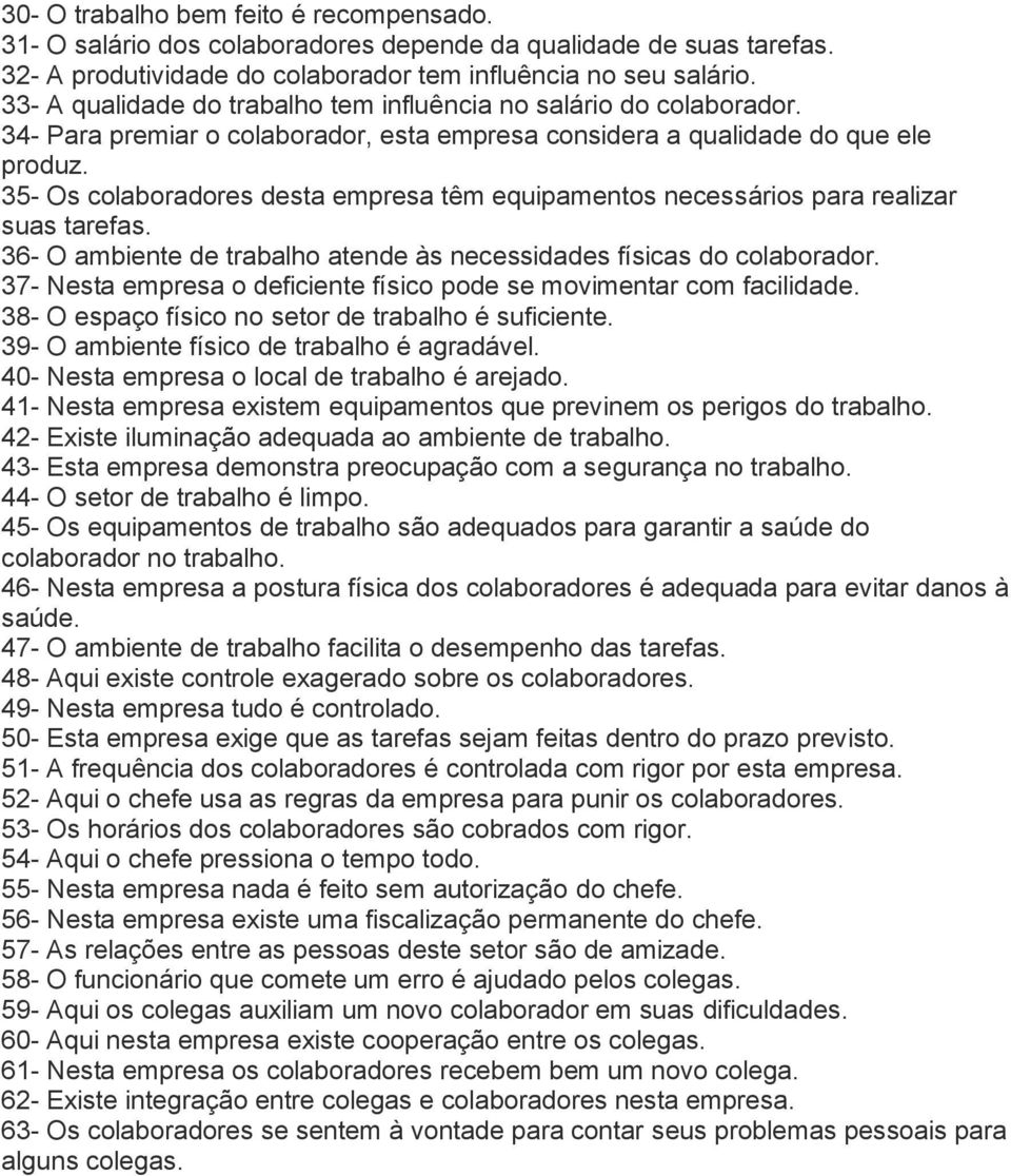 35- Os colaboradores desta empresa têm equipamentos necessários para realizar suas tarefas. 36- O ambiente de trabalho atende às necessidades físicas do colaborador.