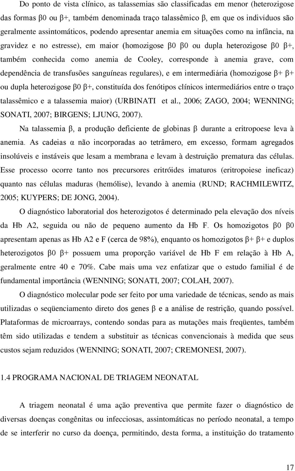 anemia grave, com dependência de transfusões sanguíneas regulares), e em intermediária (homozigose β+ β+ ou dupla heterozigose β0 β+, constituída dos fenótipos clínicos intermediários entre o traço