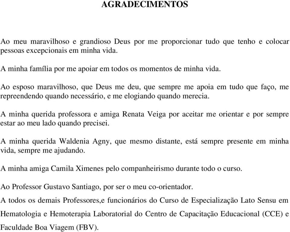 A minha querida professora e amiga Renata Veiga por aceitar me orientar e por sempre estar ao meu lado quando precisei.