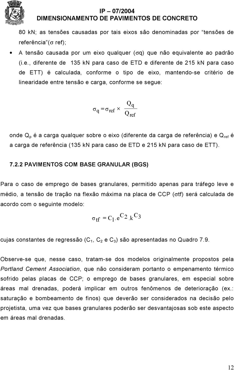 diferente de 15 kn para caso de ETT) é calculada, conforme o tipo de eixo, mantendo-se critério de linearidade entre tensão e carga, conforme se segue: σ q = σ ref Q Q q ref onde Q p é a carga