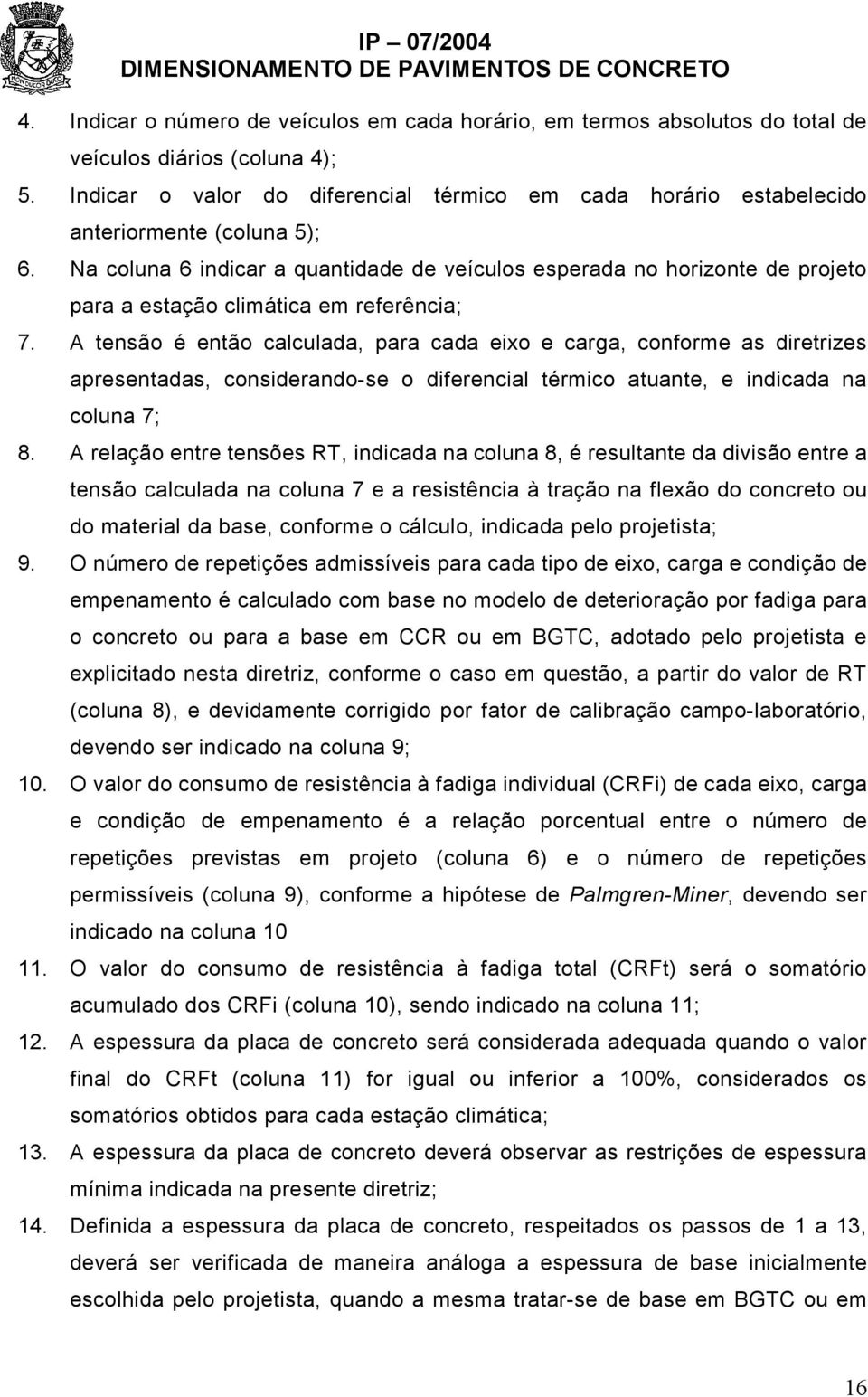 Na coluna 6 indicar a quantidade de veículos esperada no horizonte de projeto para a estação climática em referência; 7.