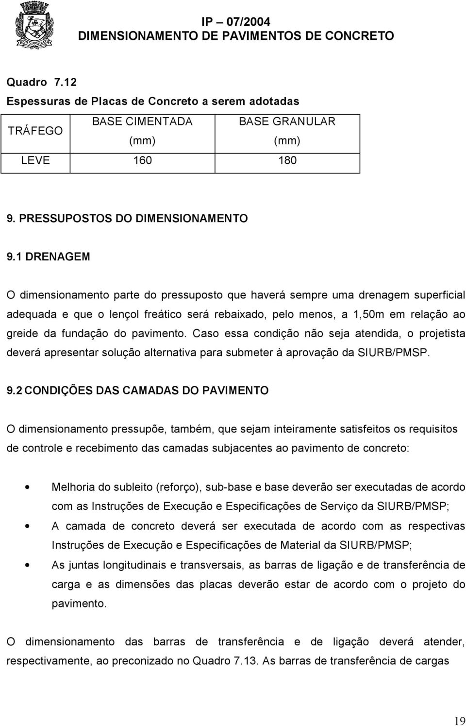 pavimento. Caso essa condição não seja atendida, o projetista deverá apresentar solução alternativa para submeter à aprovação da SIURB/PMSP. 9.