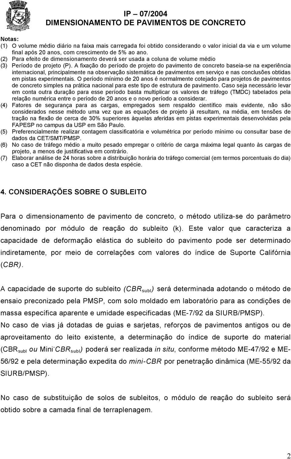 A fixação do período de projeto do pavimento de concreto baseia-se na experiência internacional, principalmente na observação sistemática de pavimentos em serviço e nas conclusões obtidas em pistas