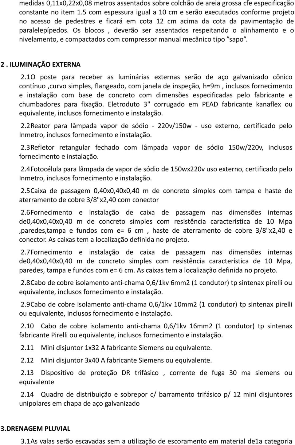 Os blocos, deverão ser assentados respeitando o alinhamento e o nivelamento, e compactados com compressor manual mecânico tipo sapo. 2. ILUMINAÇÃO EXTERNA 2.