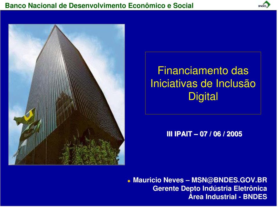 IPAIT 07 / 06 / 2005 Mauricio Neves MSN@BNDES.GOV.