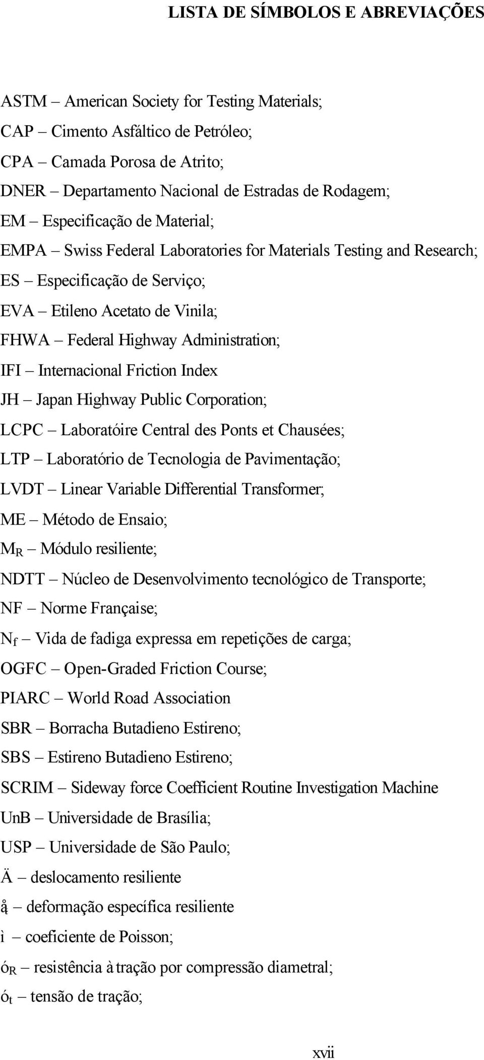 Internacional Friction Index JH Japan Highway Public Corporation; LCPC Laboratóire Central des Ponts et Chausées; LTP Laboratório de Tecnologia de Pavimentação; LVDT Linear Variable Differential