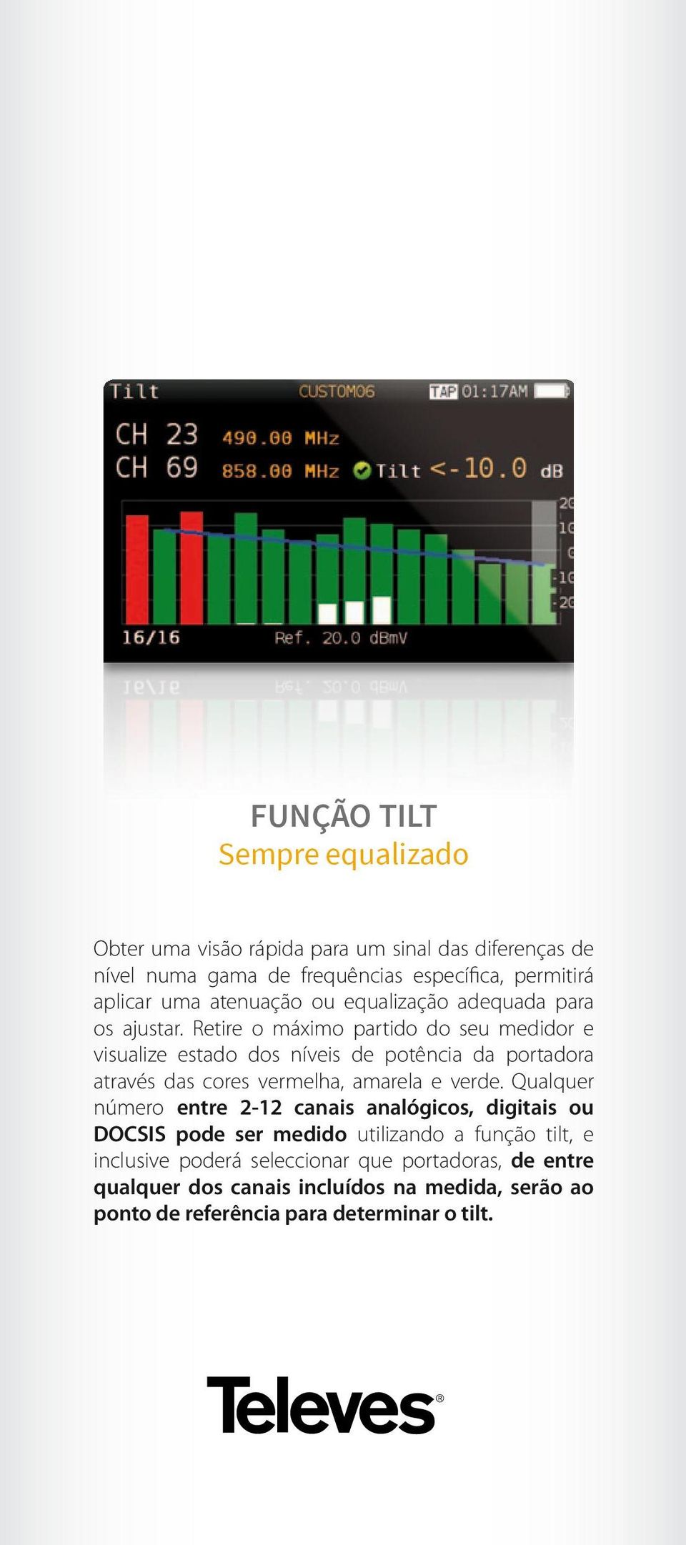 Retire o máximo partido do seu medidor e visualize estado dos níveis de potência da portadora através das cores vermelha, amarela e verde.