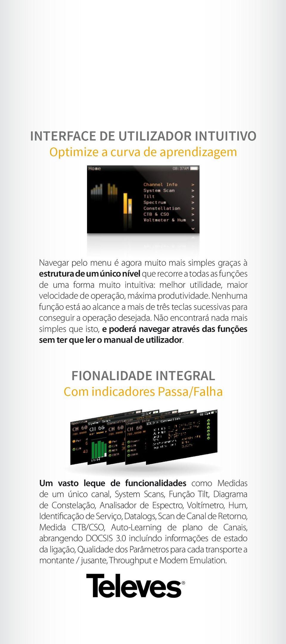 Não encontrará nada mais simples que isto, e poderá navegar através das funções sem ter que ler o manual de utilizador.