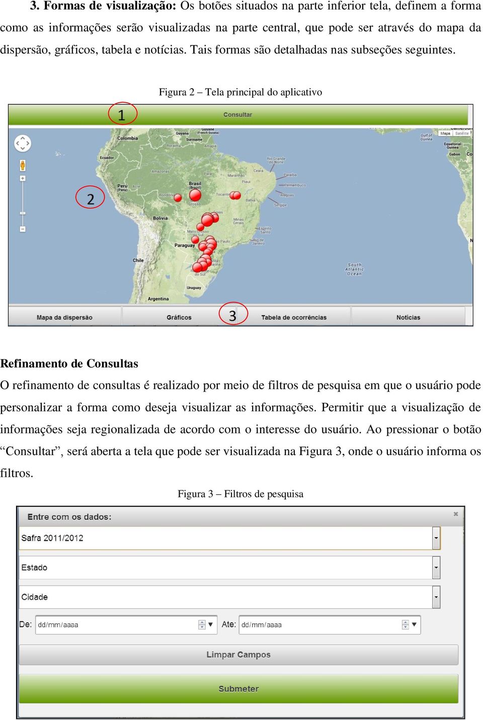 Figura 2 Tela principal do aplicativo Refinamento de Consultas O refinamento de consultas é realizado por meio de filtros de pesquisa em que o usuário pode personalizar a forma como