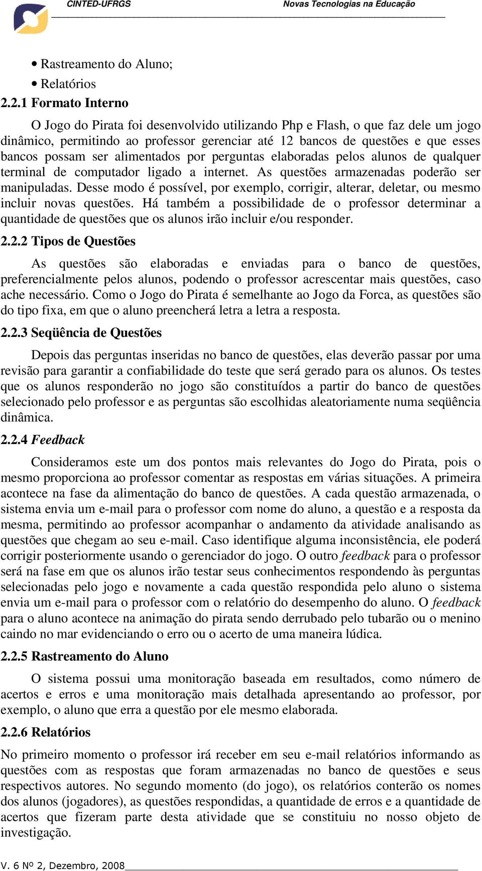 ser alimentados por perguntas elaboradas pelos alunos de qualquer terminal de computador ligado a internet. As questões armazenadas poderão ser manipuladas.