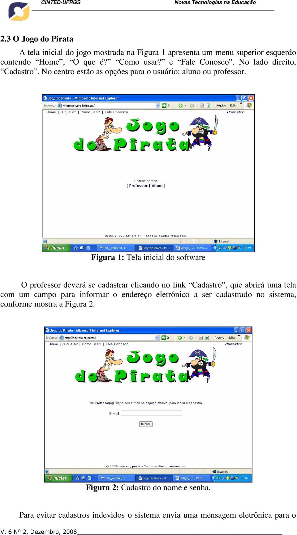 Figura 1: Tela inicial do software O professor deverá se cadastrar clicando no link Cadastro, que abrirá uma tela com um campo para informar o