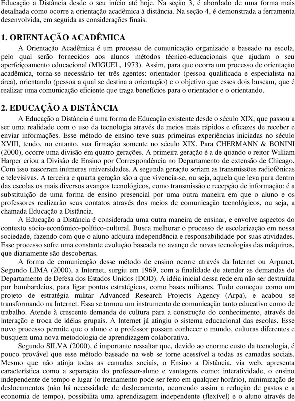 ORIENTAÇÃO ACADÊMICA A Orientação Acadêmica é um processo de comunicação organizado e baseado na escola, pelo qual serão fornecidos aos alunos métodos técnico-educacionais que ajudam o seu