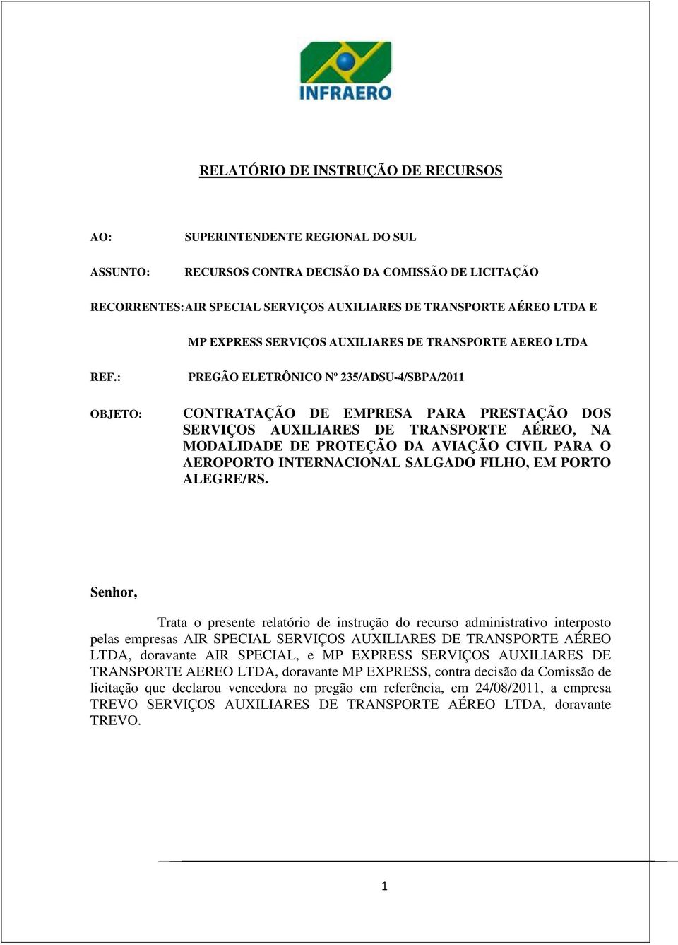 : OBJETO: PREGÃO ELETRÔNICO Nº 235/ADSU-4/SBPA/2011 CONTRATAÇÃO DE EMPRESA PARA PRESTAÇÃO DOS SERVIÇOS AUXILIARES DE TRANSPORTE AÉREO, NA MODALIDADE DE PROTEÇÃO DA AVIAÇÃO CIVIL PARA O AEROPORTO