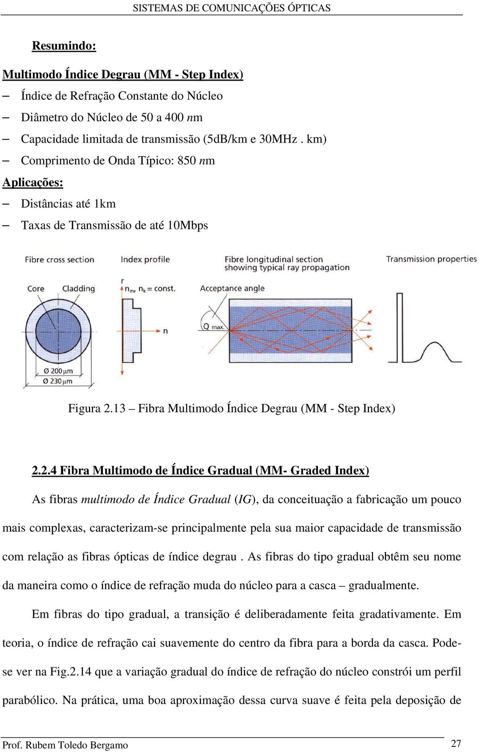 .4 Fibra Multimodo de Índice Gradual (MM- Graded Index) As fibras multimodo de Índice Gradual (IG), da conceituação a fabricação um pouco mais complexas, caracterizam-se principalmente pela sua maior