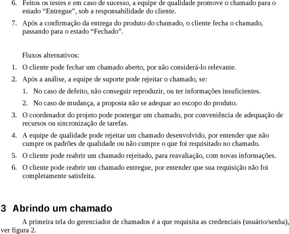 O cliente pode fechar um chamado aberto, por não considerá-lo relevante. 2. Após a análise, a equipe de suporte pode rejeitar o chamado, se: 1.