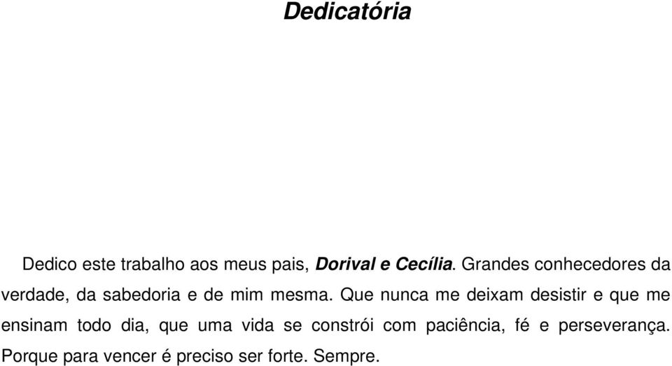 Que nunca me deixam desistir e que me ensinam todo dia, que uma vida se