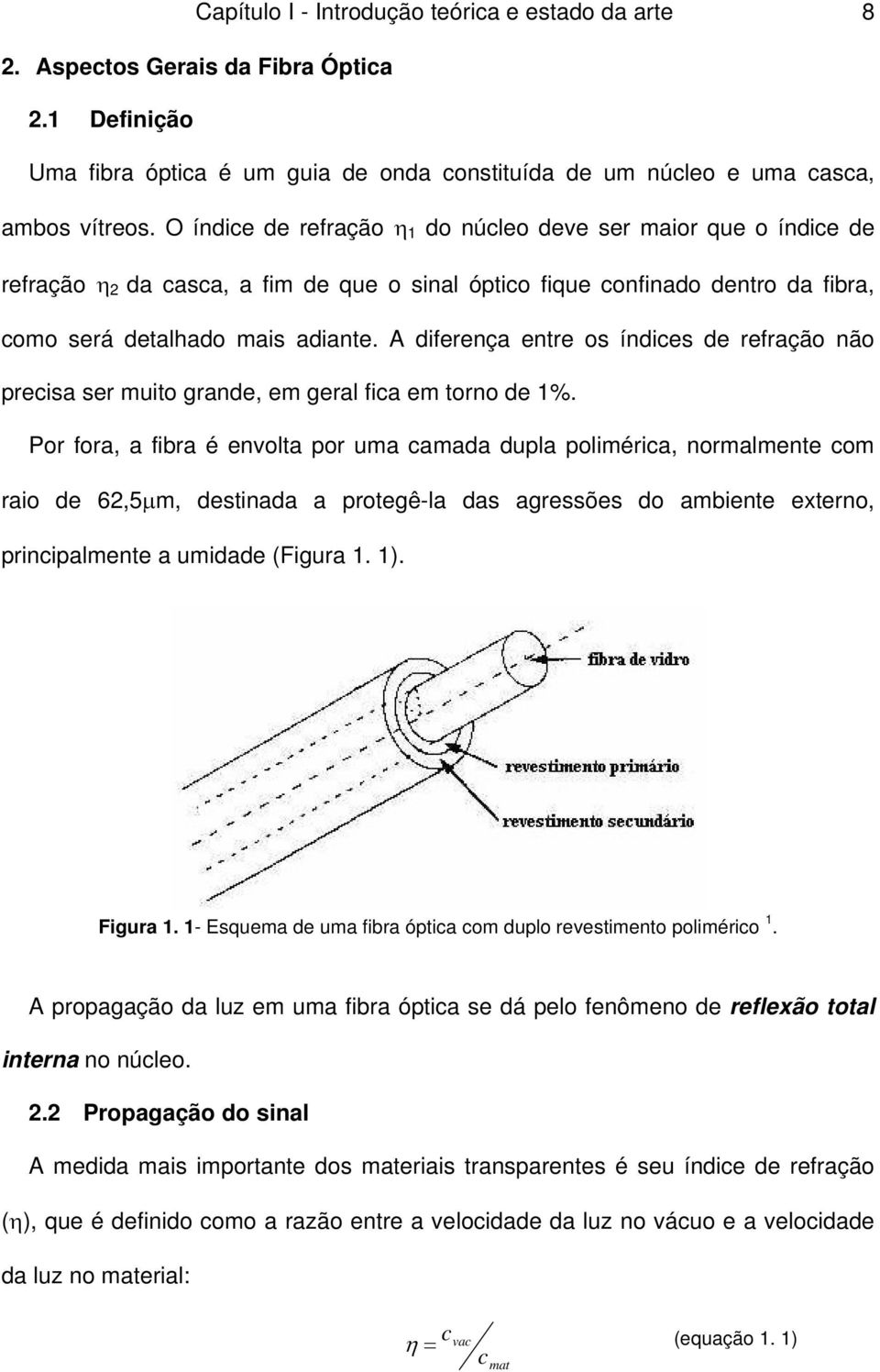 A diferença entre os índices de refração não precisa ser muito grande, em geral fica em torno de 1%.