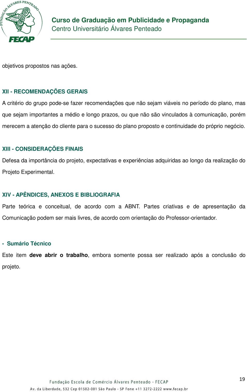 comunicação, porém merecem a atenção do cliente para o sucesso do plano proposto e continuidade do próprio negócio.