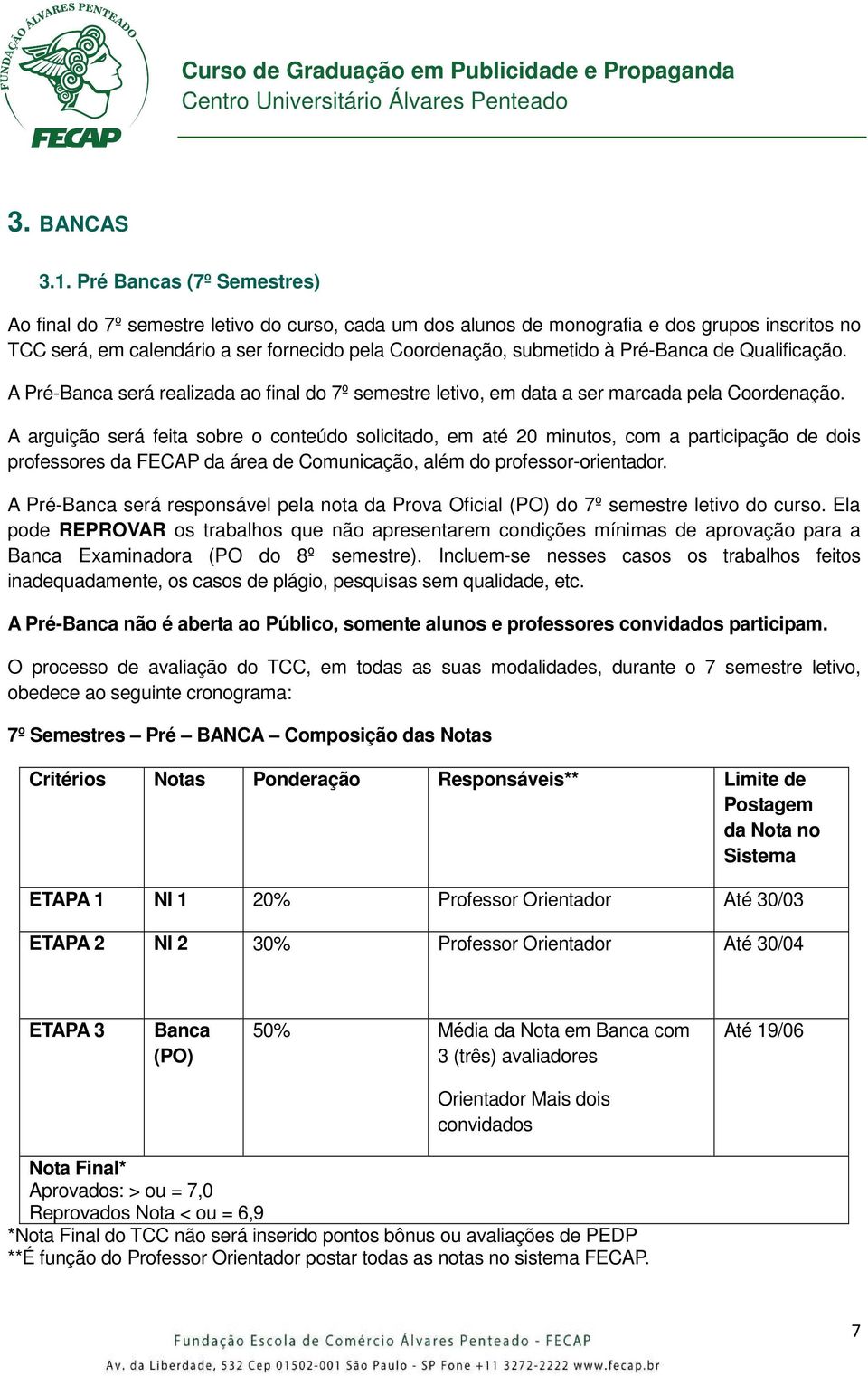 Pré-Banca de Qualificação. A Pré-Banca será realizada ao final do 7º semestre letivo, em data a ser marcada pela Coordenação.