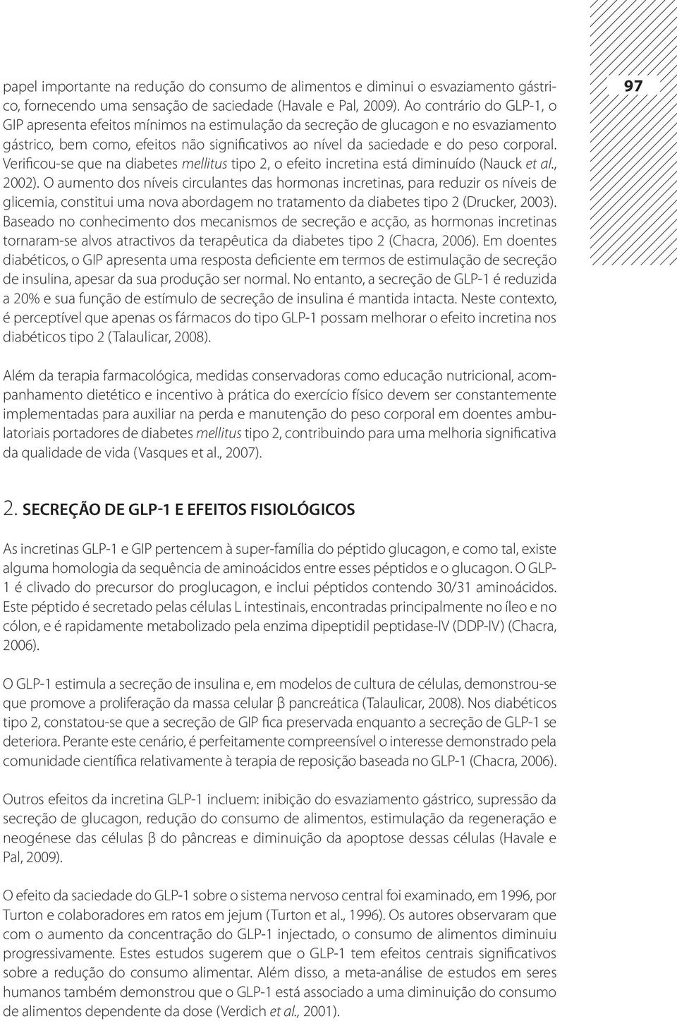 Verificou-se que na diabetes mellitus tipo 2, o efeito incretina está diminuído (Nauck et al., 2002).