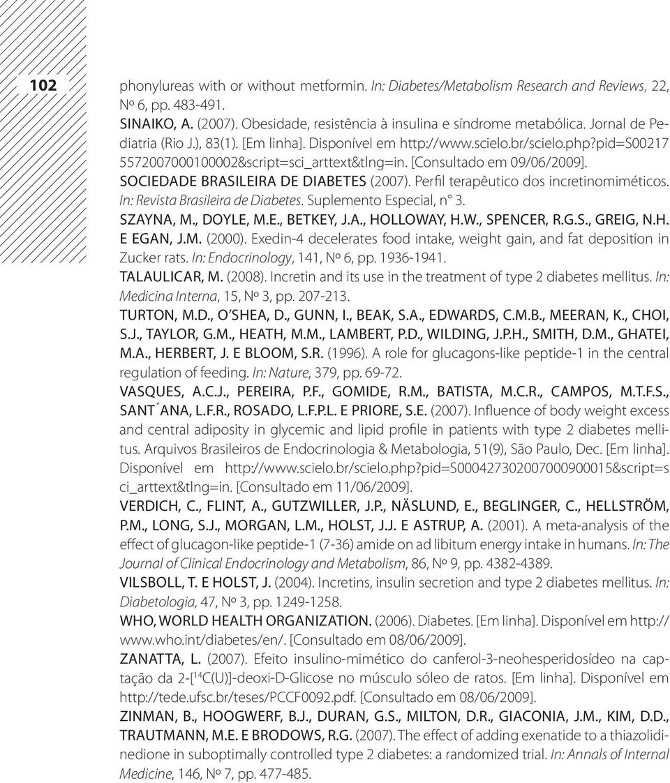 Sociedade Brasileira de Diabetes (2007). Perfil terapêutico dos incretinomiméticos. In: Revista Brasileira de Diabetes. Suplemento Especial, n 3. Szayna, M., Doyle, M.E., Betkey, J.A., Holloway, H.W.