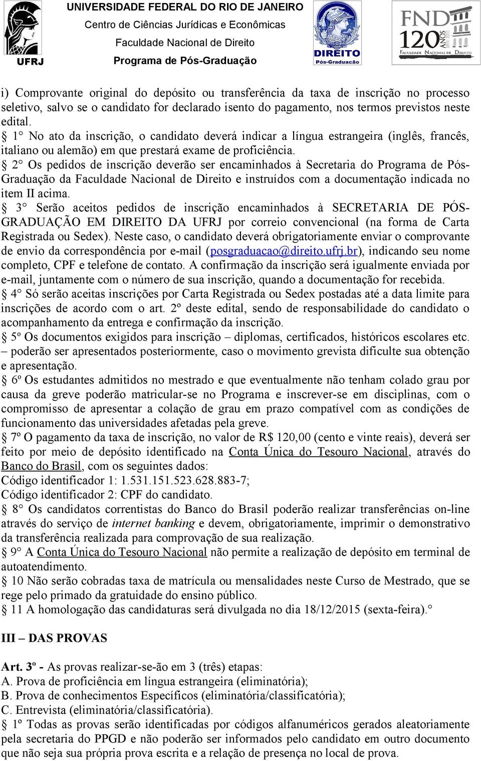 2 Os pedidos de inscrição deverão ser encaminhados à Secretaria do Programa de Pós- Graduação da e instruídos com a documentação indicada no item II acima.