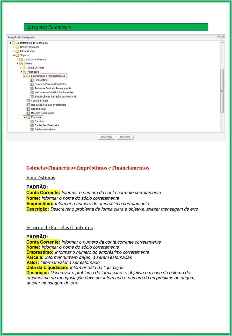 serem estornadas Valor: Informar valor à ser estornado Data da Liquidação: Informar data da liquidação Descrição: Descrever o problema