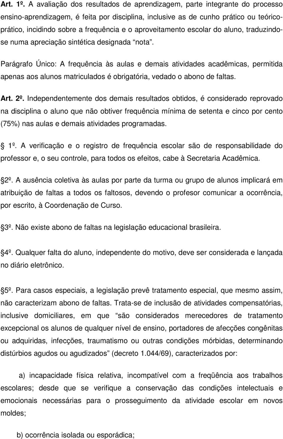 aproveitamento escolar do aluno, traduzindose numa apreciação sintética designada nota.