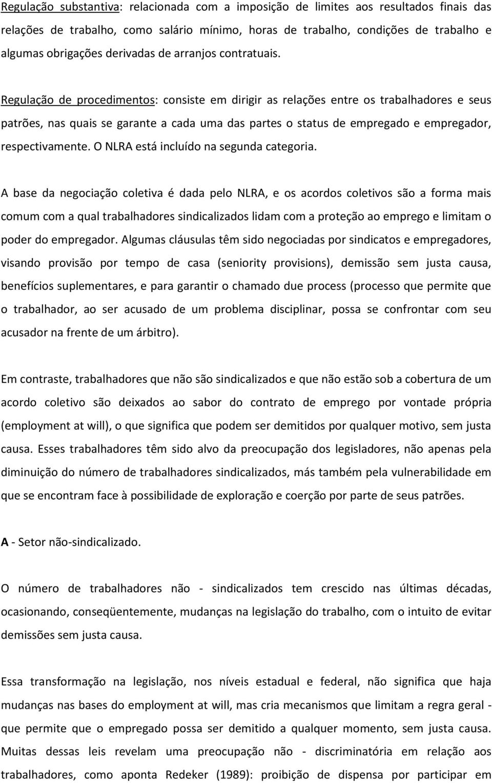 Regulação de procedimentos: consiste em dirigir as relações entre os trabalhadores e seus patrões, nas quais se garante a cada uma das partes o status de empregado e empregador, respectivamente.