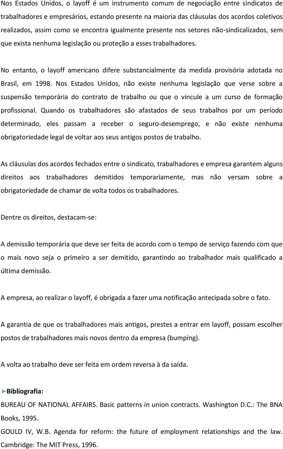 No entanto, o layoff americano difere substancialmente da medida provisória adotada no Brasil, em 1998.