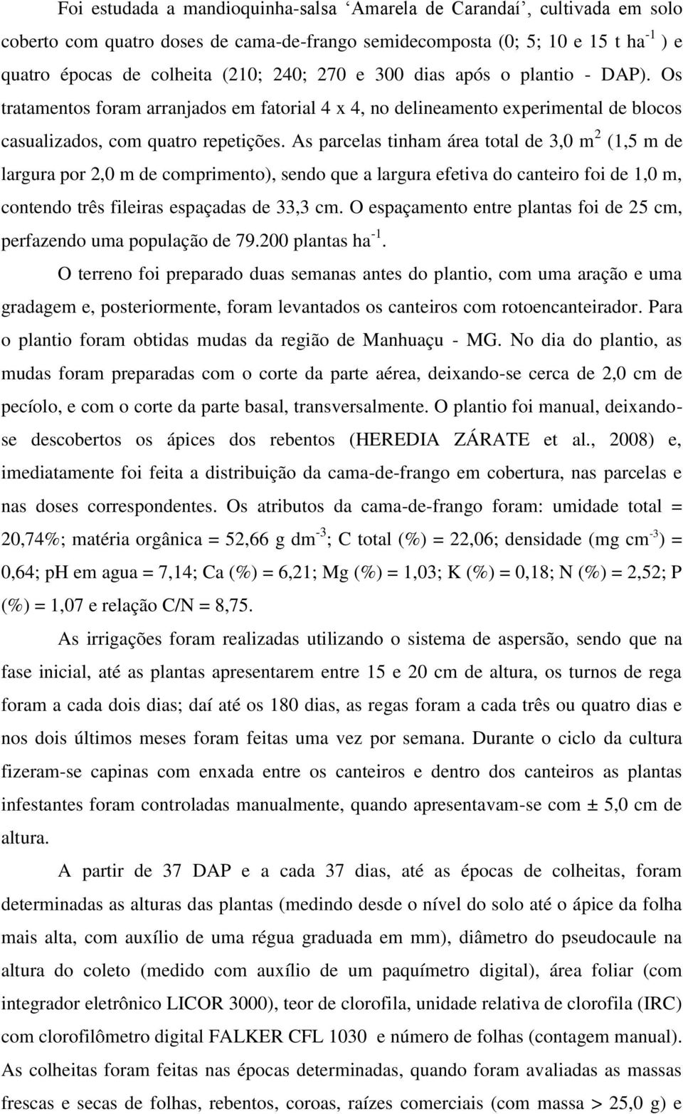 As parcelas tinham área total de 3,0 m 2 (1,5 m de largura por 2,0 m de comprimento), sendo que a largura efetiva do canteiro foi de 1,0 m, contendo três fileiras espaçadas de 33,3 cm.