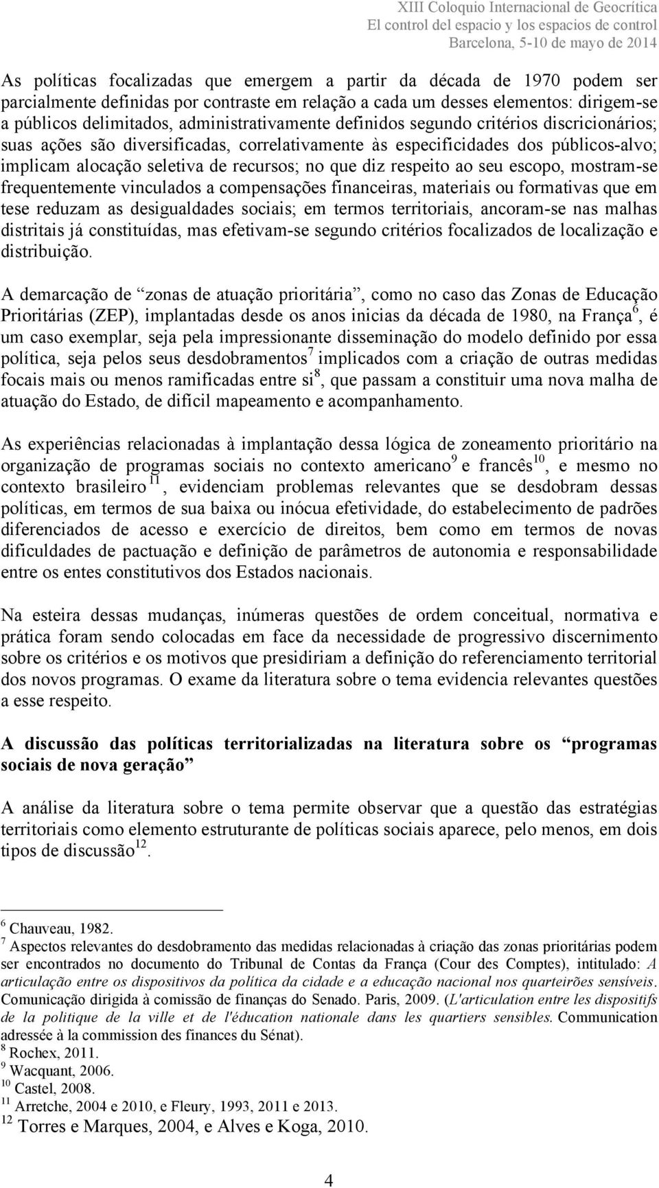 diz respeito ao seu escopo, mostram-se frequentemente vinculados a compensações financeiras, materiais ou formativas que em tese reduzam as desigualdades sociais; em termos territoriais, ancoram-se