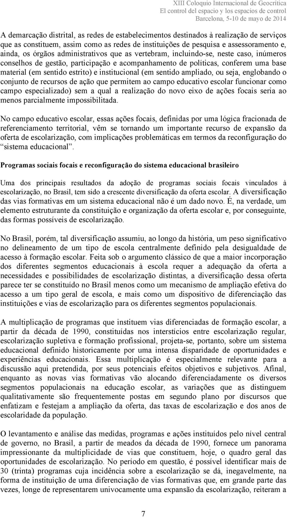 (em sentido ampliado, ou seja, englobando o conjunto de recursos de ação que permitem ao campo educativo escolar funcionar como campo especializado) sem a qual a realização do novo eixo de ações