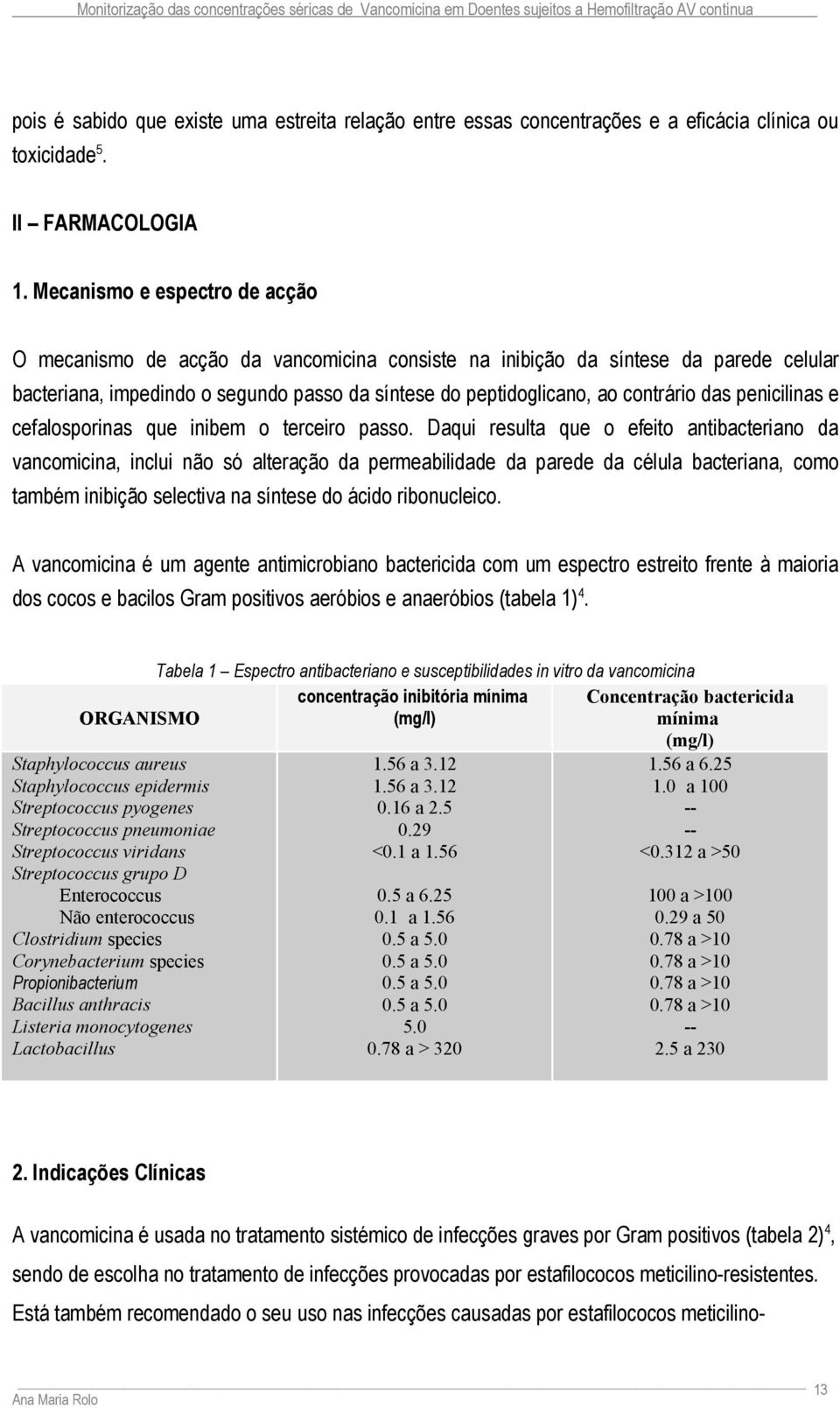 das penicilinas e cefalosporinas que inibem o terceiro passo.