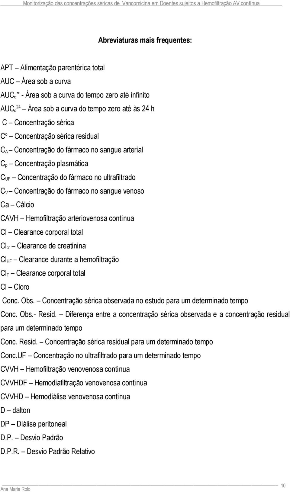 fármaco no sangue venoso Ca Cálcio CAVH Hemofiltração arteriovenosa contínua Cl Clearance corporal total Cl cr Clearance de creatinina Cl HF Clearance durante a hemofiltração Cl T Clearance corporal