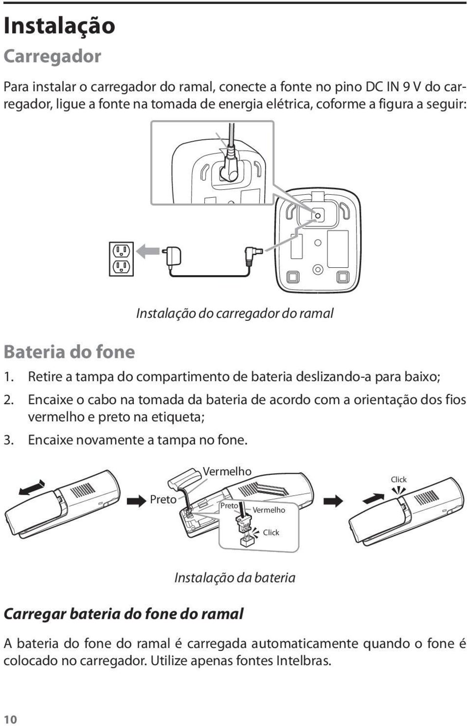 Encaixe o cabo na tomada da bateria de acordo com a orientação dos fios vermelho e preto na etiqueta; 3. Encaixe novamente a tampa no fone.