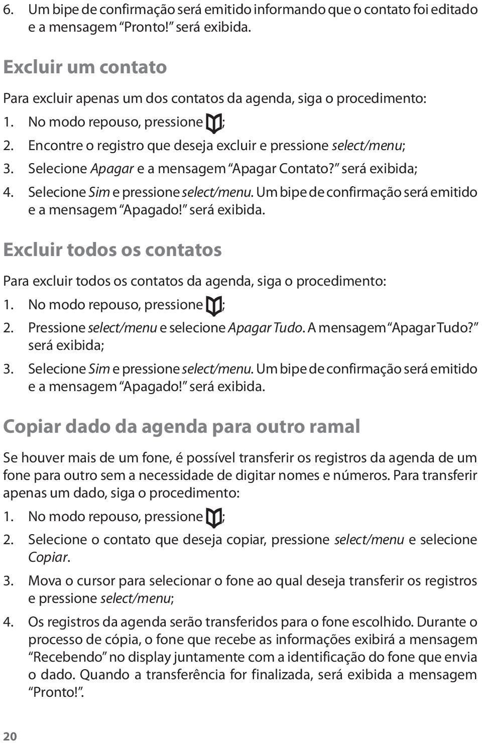 Um bipe de confirmação será emitido e a mensagem Apagado! será exibida. Excluir todos os contatos Para excluir todos os contatos da agenda, siga o procedimento: 1. No modo repouso, pressione ; 2.