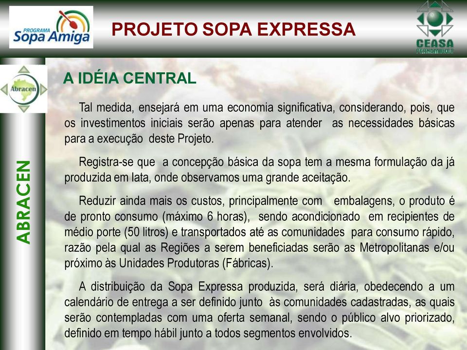 Reduzir ainda mais os custos, principalmente com embalagens, o produto é de pronto consumo (máximo 6 horas), sendo acondicionado em recipientes de médio porte (50 litros) e transportados até as