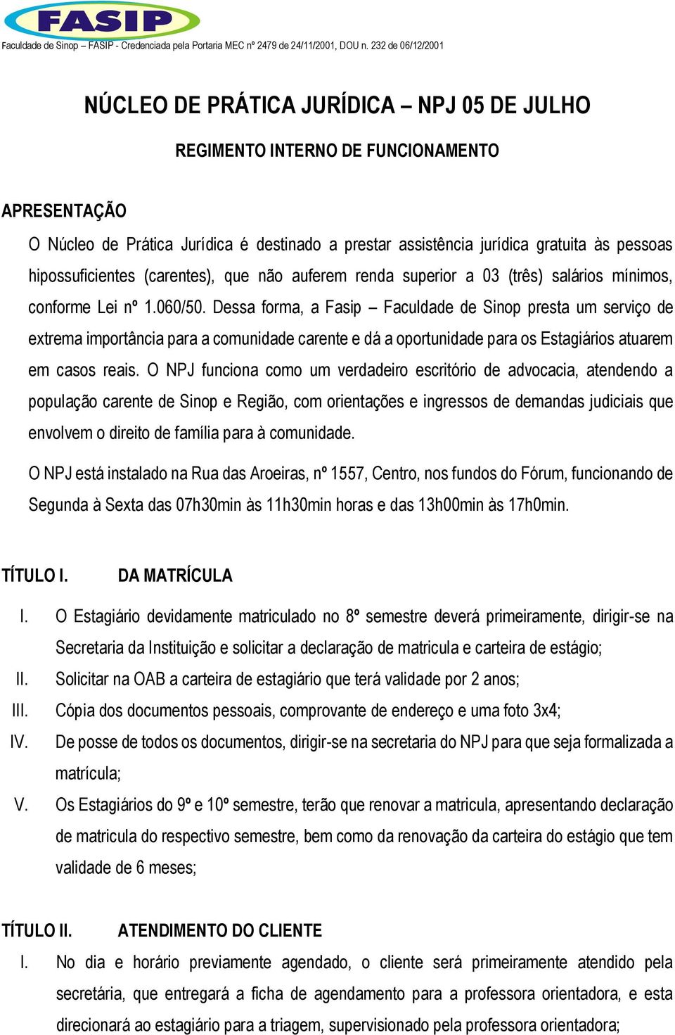 Dessa forma, a Fasip Faculdade de Sinop presta um serviço de extrema importância para a comunidade carente e dá a oportunidade para os Estagiários atuarem em casos reais.