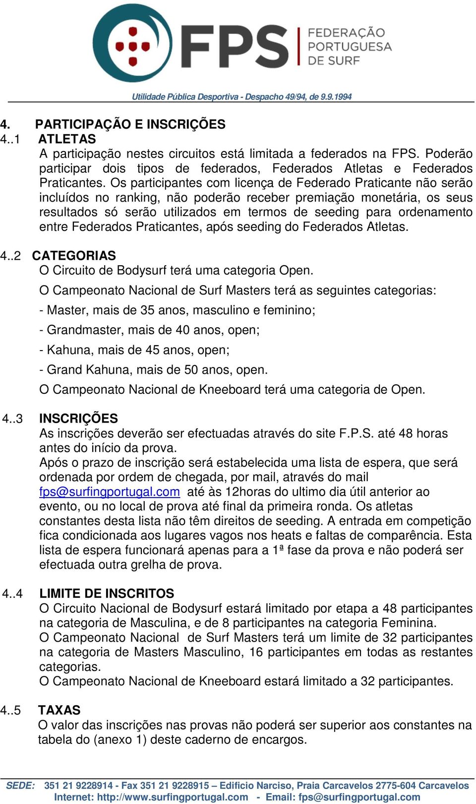 ordenamento entre Federados Praticantes, após seeding do Federados Atletas. 4..2 CATEGORIAS O Circuito de Bodysurf terá uma categoria Open.