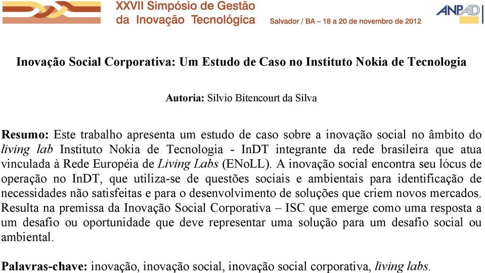 A inovação social encontra seu lócus de operação no InDT, que utiliza-se de questões sociais e ambientais para identificação de necessidades não satisfeitas e para o desenvolvimento de soluções que