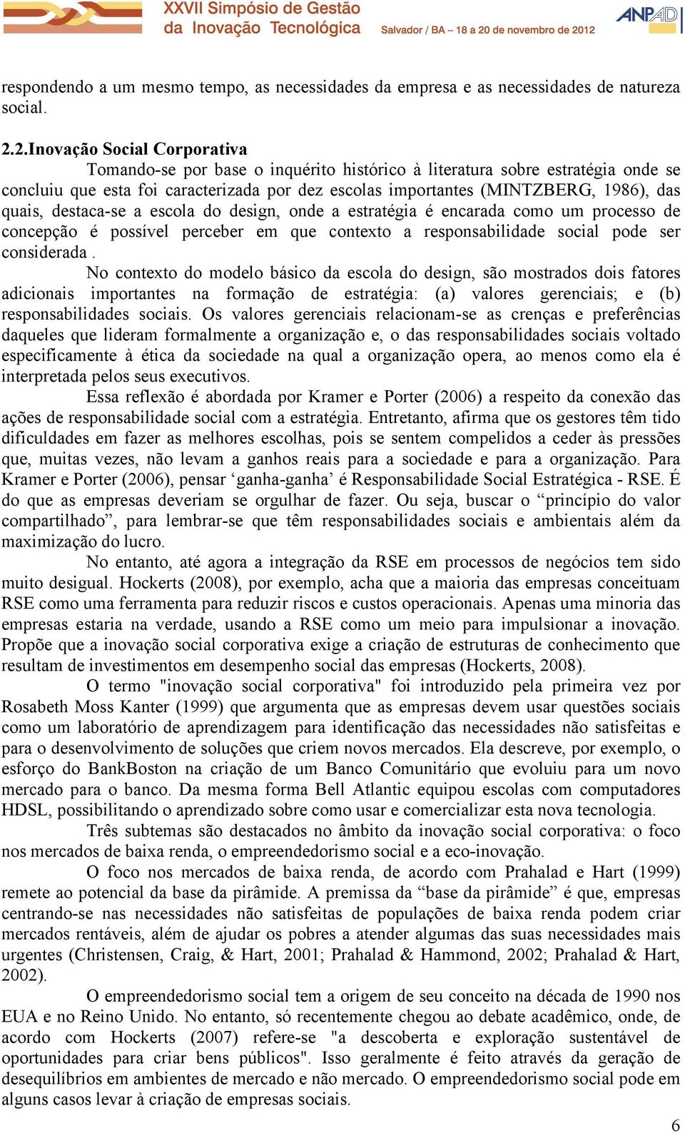 quais, destaca-se a escola do design, onde a estratégia é encarada como um processo de concepção é possível perceber em que contexto a responsabilidade social pode ser considerada.