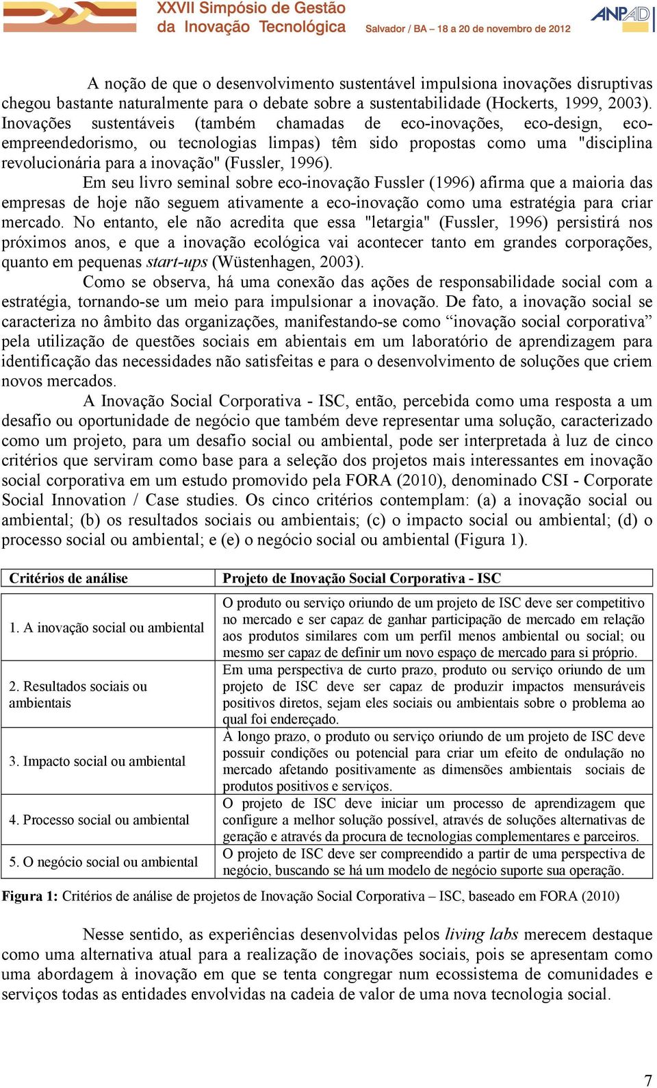 1996). Em seu livro seminal sobre eco-inovação Fussler (1996) afirma que a maioria das empresas de hoje não seguem ativamente a eco-inovação como uma estratégia para criar mercado.