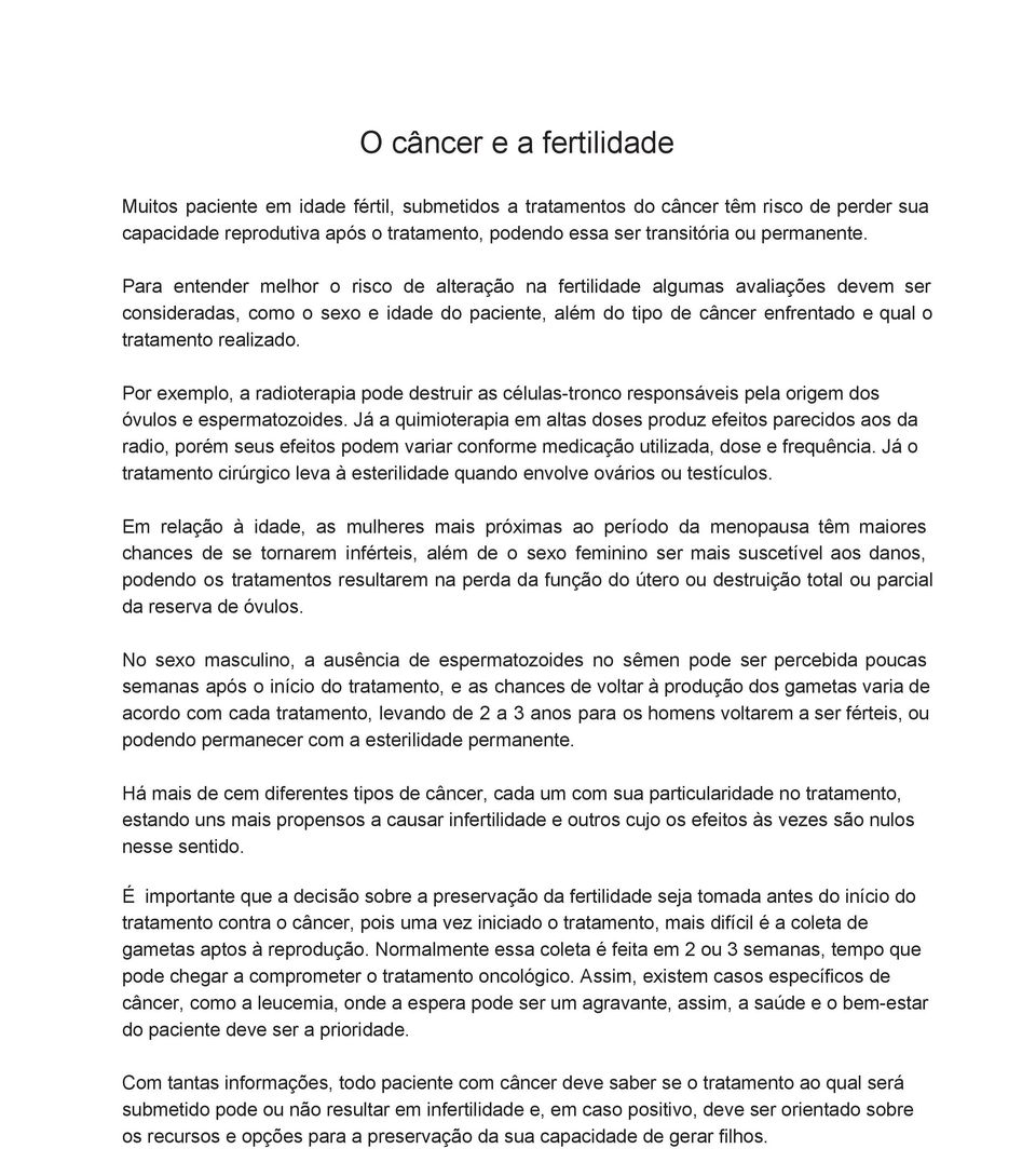 Para entender melhor o risco de alteração na fertilidade algumas avaliações devem ser consideradas, como o sexo e idade do paciente, além do tipo de câncer enfrentado e qual o tratamento realizado.