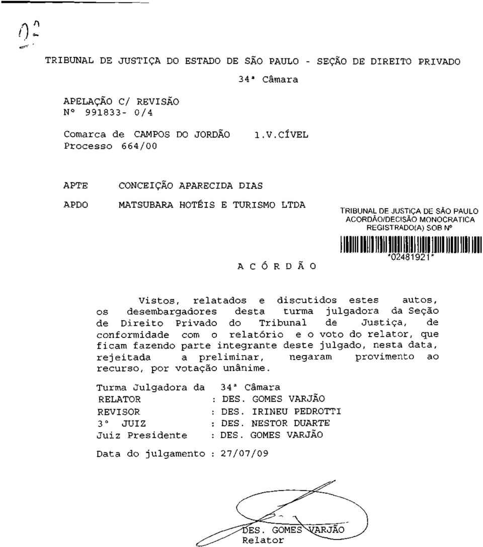 Vistos, relatados e discutidos estes autos, os desembargadores desta turma julgadora da Seção de Direito Privado do Tribunal de Justiça, de conformidade com o relatório e o voto do relator, que ficam